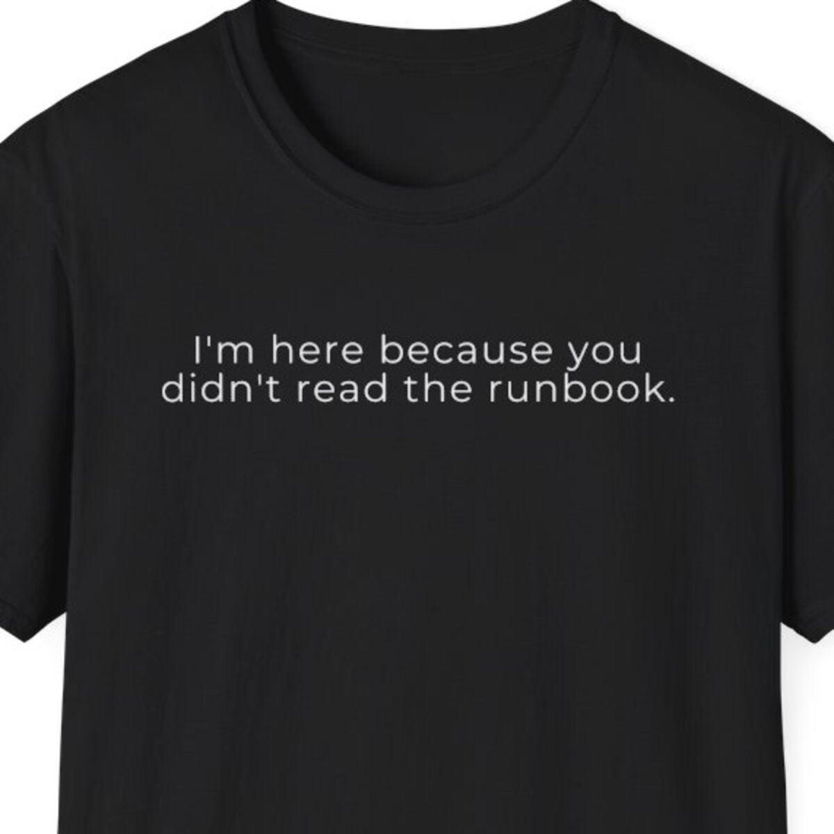 I'm Here Because You Didn't Read the Runbook T-Shirt