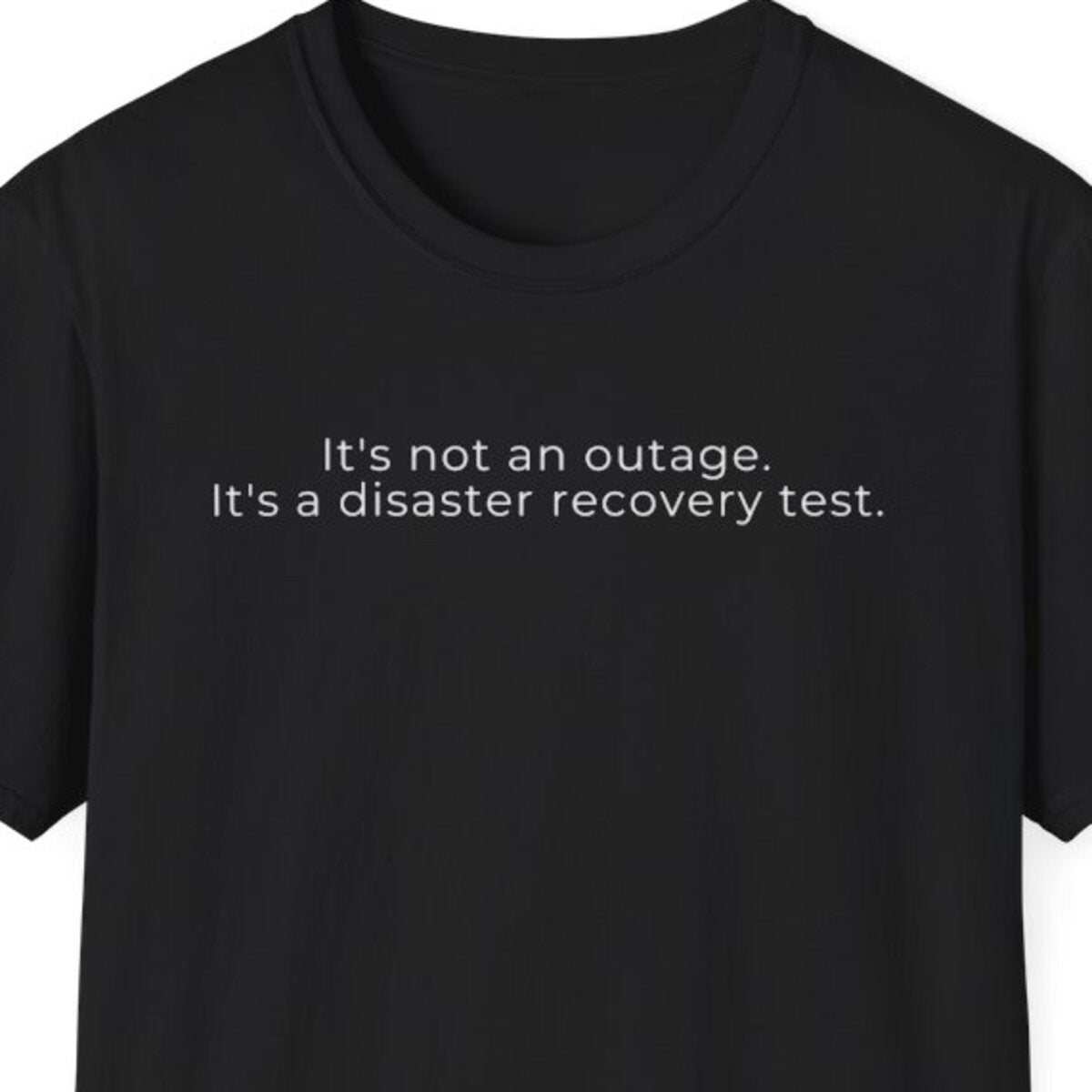 It's Not an Outage, It's a Disaster Recovery Test T-Shirt