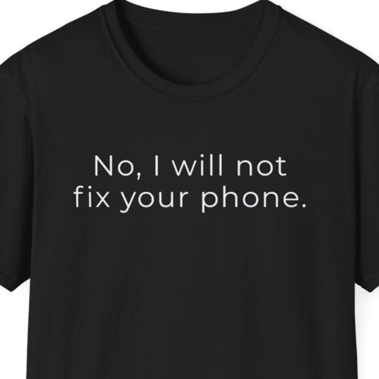 No, I Will Not Fix Your Phone T-Shirt