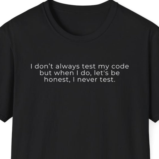 I Don't Always Test My Code But When I Do, Let's Be Honest I Never Test T-Shirt