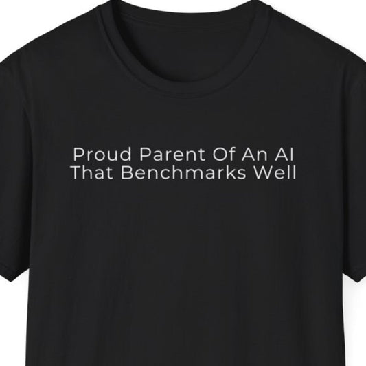 Proud Parent of an AI That Benchmarks Well T-Shirt