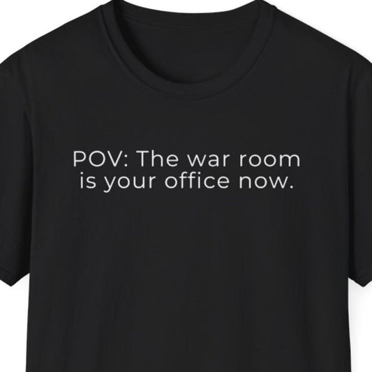POV: The War Room Is Your Office Now T-Shirt