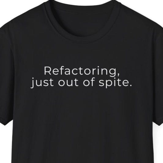 Refactoring, Just Out of Spite T-Shirt