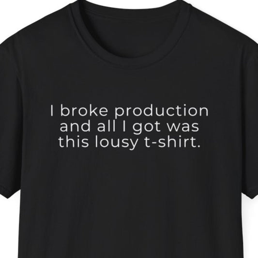 I Broke Production and All I Got Was This Lousy T-Shirt