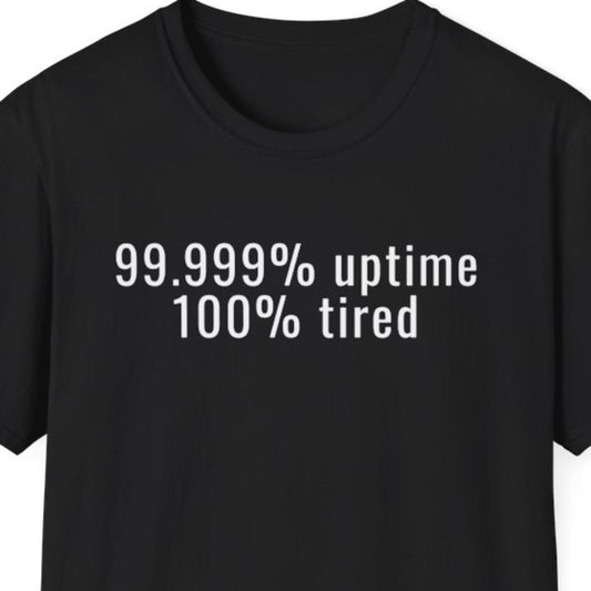 99.999% Uptime, 100% Tired T-Shirt