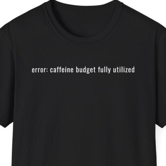 Error: Caffeine Budget Fully Utilized T-Shirt
